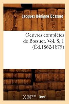 Paperback Oeuvres Complètes de Bossuet. Vol. 8, 1 (Éd.1862-1875) [French] Book