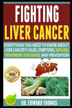 Paperback Fighting Liver Cancer: Everything You Need To Know About Liver Cancer's Cause, Symptoms, The Best Natural Treatment For Good, And Prevention! Book