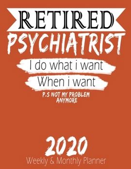 Paperback Retired Psychiatrist - I do What i Want When I Want 2020 Planner: High Performance Weekly Monthly Planner To Track Your Hourly Daily Weekly Monthly Pr Book