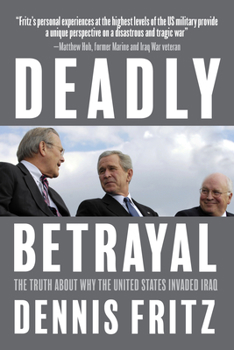 Paperback Deadly Betrayal: The Truth about Why the United States Invaded Iraq Book