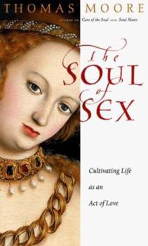 Hardcover The Soul of Sex: Cultivating Life as an Act of Love Book