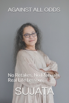 Paperback Against All Odds: No Retakes, No Manuals, Real life lessons Book