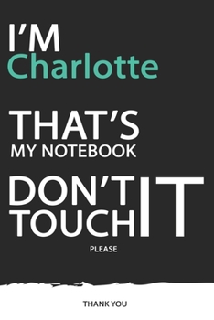 Charlotte: DON'T TOUCH MY NOTEBOOK ! Unique customized Gift for Charlotte - Journal for Girls / Women with beautiful colors Blue / Black / White, with 120 Page, Thoughtful Cool Present for male ( Char
