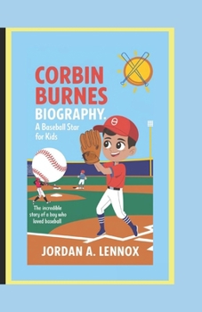 Paperback Corbin Burnes Biography: A BASEBALL STAR FOR KIDS: The Incredible Story of a Boy Who Loved Baseball Book
