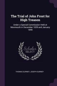 Paperback The Trial of John Frost for High Treason: Under a Special Commission Held at Monmouth in December 1839 and January 1840 Book