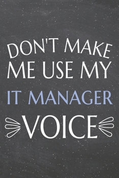 Don't Make Me Use My IT Manager Voice: IT Manager Dot Grid Notebook, Planner or Journal | 110 Dotted Pages | Office Equipment, Supplies | Funny IT Manager Gift Idea for Christmas or Birthday
