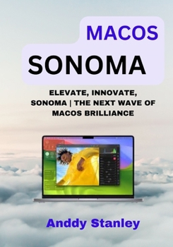MACOS SONOMA: ELEVATE, INNOVATE, SONOMA | THE NEXT WAVE OF MACOS BRILLIANCE B0CNYPKZ5Y Book Cover