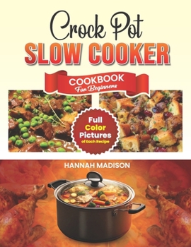 Paperback Crock Pot Slow Cooker Cookbook For Beginners: Full Color Edition Book With Images of Each Crock Pot Recipes Book