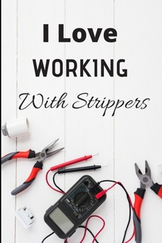 Paperback I love working with strippers: Funny Electrician notebook I blank lined journal I Size 6 x 9 I 100 pages Book
