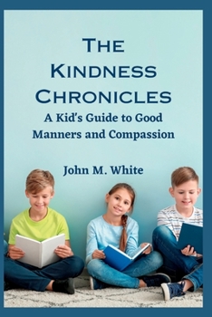 Paperback The Kindness Chronicles: A Kid's Guide to Good Manners and Compassion Book