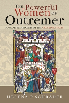 Hardcover The Powerful Women of Outremer: Forgotten Heroines of the Crusader States Book