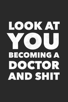 Paperback Look At You Becoming A Doctor And Shit: Funny Blank Lined Notebook Journal 6 x 9 Inches 120 Pages Book