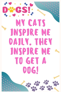 My cats inspire me daily. They inspire me to get a dog!: Journal Notebook for Dog Lover  6' x 9', 100  Lined pages