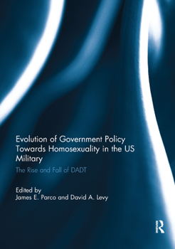 Evolution of Government Policy Towards Homosexuality in the Us Military: The Rise and Fall of Dadt
