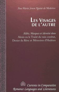 Les Visages de L'Autre: Alibis, Masques Et Identite Dans Alexis, Ou, Le Traite Du Vain Combat, Denier Du Reve Et Memoires D'Hadrien (Studies in Shakespeare,)