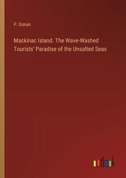 Paperback Mackinac Island. The Wave-Washed Tourists' Paradise of the Unsalted Seas Book