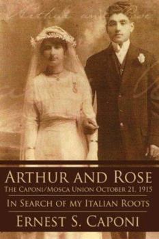 Paperback ARTHUR AND ROSE The Caponi/Mosca Union October 21, 1915: In Search of my Italian Roots Book