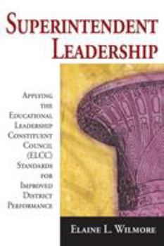 Hardcover Superintendent Leadership: Applying the Educational Leadership Constituent Council (ELCC) Standards for Improved District Performance Book