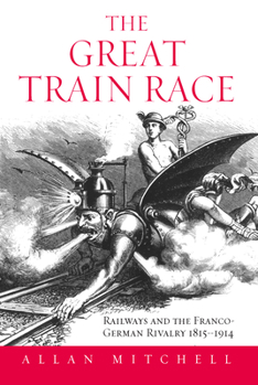 Hardcover The Great Train Race: Railways and the Franco-German Rivalry, 1815-1914 Book