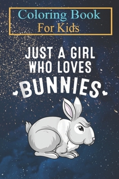 Coloring Book For Kids: Bunny Funny Girls Cool Just A Girl Who Loves Bunnies (2) Animal Coloring Book: For Kids Aged 3-8 (Fun Activities for Kids)
