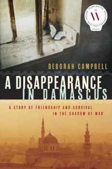 Hardcover A Disappearance in Damascus: A Story of Friendship and Survival in the Shadow of War Book