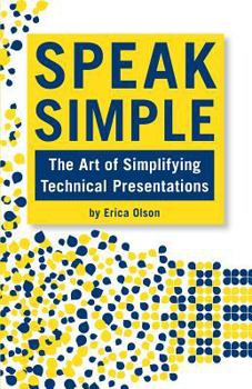 Paperback Speak Simple: Speak Simple - Stop Presenting, Start Interpreting to Speak Simple - The Art of Simplifying Technical Presentations Book