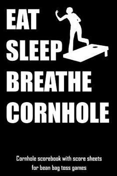 Paperback Eat Sleep Breathe Cornhole: Cornhole Scorebook with Score Sheets for Bean Bag Toss Games Book