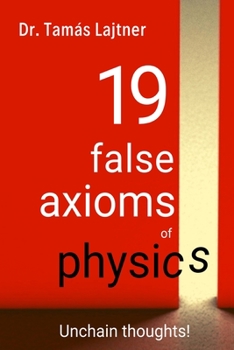 Paperback 19 false axioms of physics: Unchain thoughts! Book