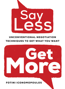 Hardcover Say Less, Get More: Unconventional Negotiation Techniques to Get What You Want Book