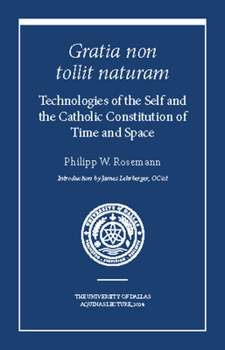 Paperback Gratia Non Tollit Naturam: Technologies of the Self and the Catholic Constitution of Time and Space Book