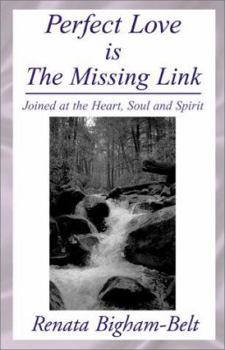 Perfect Love is the Missing Link: Joined at the Heart, Soul and Spirit Only Love Will Last Forever