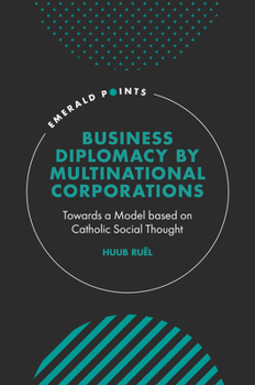 Hardcover Business Diplomacy by Multinational Corporations: Towards a Model Based on Catholic Social Thought Book