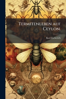 Termitenleben Auf Ceylon: Neue Studien Zur Soziologie Der Tiere Zugleich Ein Kapitel Kolonialer Forstentomologie...