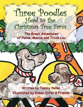 Three Poodles Head to the Christmas Tree Farm: The Great Adventures of Faline, Marcie and Trixie Lou