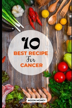 Paperback 10 Best Recipe For Cancer: A detailed book on cancer treatment and different recipes Book