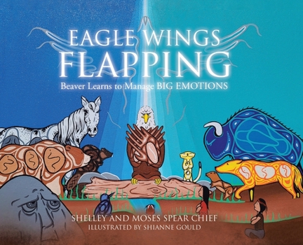 Hardcover Eagle Wings Flapping: Beaver Learns to Manage Big Emotions Book