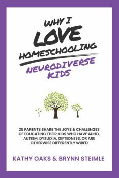 Paperback Why I Love Homeschooling Neurodiverse Kids: 25 Parents Share the Joys & Challenges of Educating Their Kids Who Have ADHD, Autism, Dyslexia, Giftedness, or Are Otherwise Differently Wired Book