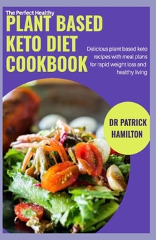 Paperback The Perfect Healthy Plant Based Keto Diet Cookbook: Delicious plant based keto recipes with meal plans for rapid weight loss and healthy living Book