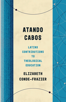 Paperback Atando Cabos: Latinx Contributions to Theological Education Book