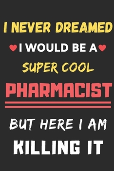 Paperback I Never Dreamed I Would Be A Super Cool Pharmacist But Here I Am Killing It: lined notebook, Funny Pharmacist gift Book