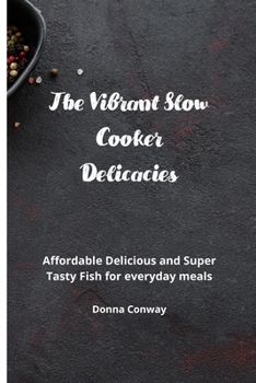 Paperback The Vibrant Slow Cooker Delicacies: Affordable Delicious and Super Tasty Fish for everyday meals Book