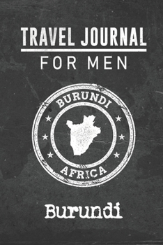 Travel Journal for Men Burundi: 6x9 Travel Notebook or Diary with prompts, Checklists and Bucketlists perfect gift for your Trip to Burundi for every your Man, Husband or Boyfriend