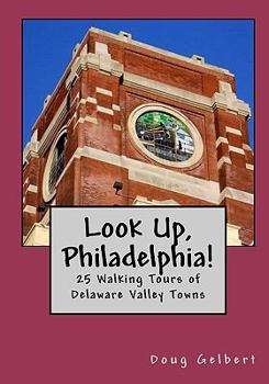 Paperback Look Up, Philadelphia!: 25 Walking Tours of Delaware Valley Towns Book