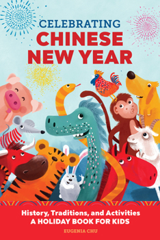 Paperback Celebrating Chinese New Year: History, Traditions, and Activities - A Holiday Book for Kids Book