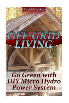 Paperback Off-Grid Living: Go Green with DIY Micro Hydro Power System: (Power Generation, Survival Skills) Book