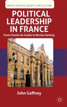 Paperback Political Leadership in France: From Charles de Gaulle to Nicolas Sarkozy Book