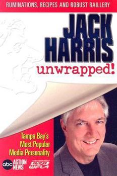 Paperback Jack Harris Unwrapped: Ruminations, Recipes and Robust Raillery: Tampa Bay's Most Popular Media Personality Book