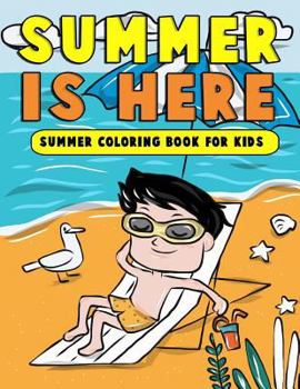 Summer is Here: Summer Coloring Book for Kids: Summer Vacation Activity Book for Kids, Toddlers and Preschoolers with Beach Fun, Ice Cream and More Summer Scenes: Volume 3 (Summer Camp Activity Books)