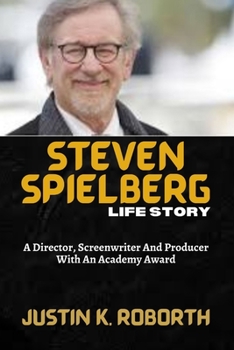 Steven Spielberg Life Story: A Director, Screenwriter And Producer With An Academy Award