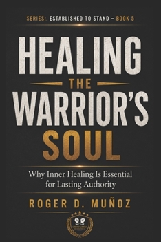 Paperback Healing the Warrior's Soul: Why Inner Healing Is Essential for Lasting Authority Book